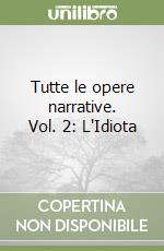 Tutte le opere narrative. Vol. 2: L'Idiota libro