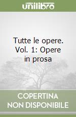 Tutte le opere. Vol. 1: Opere in prosa libro