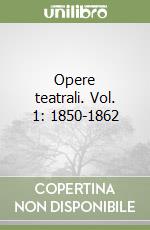 Opere teatrali. Vol. 1: 1850-1862