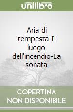 Aria di tempesta-Il luogo dell'incendio-La sonata  libro