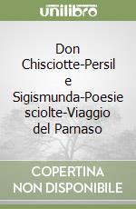 Don Chisciotte-Persil e Sigismunda-Poesie sciolte-Viaggio del Parnaso libro