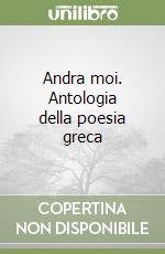 Andra moi. Antologia della poesia greca libro