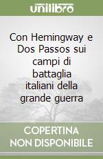 Con Hemingway e Dos Passos sui campi di battaglia italiani della grande guerra