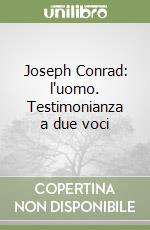 Joseph Conrad: l'uomo. Testimonianza a due voci libro