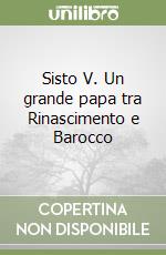 Sisto V. Un grande papa tra Rinascimento e Barocco libro