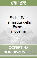 Enrico IV e la nascita della Francia moderna libro