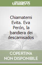 Chiamatemi Evita. Eva Perón, la bandiera dei descamisados