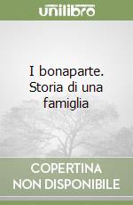 I bonaparte. Storia di una famiglia