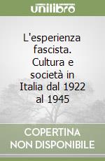 L'esperienza fascista. Cultura e società in Italia dal 1922 al 1945