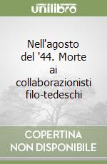 Nell'agosto del '44. Morte ai collaborazionisti filo-tedeschi libro