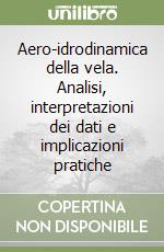 Aero-idrodinamica della vela. Analisi, interpretazioni dei dati e implicazioni pratiche