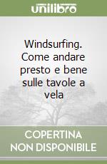 Windsurfing. Come andare presto e bene sulle tavole a vela libro