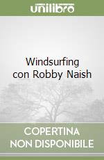 Windsurfing con Robby Naish