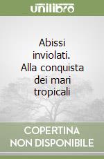 Abissi inviolati. Alla conquista dei mari tropicali libro