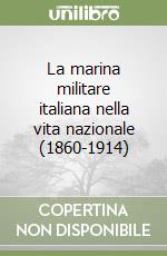 La marina militare italiana nella vita nazionale (1860-1914) libro