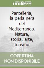 Pantelleria, la perla nera del Mediterraneo. Natura, storia, arte, turismo