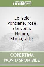 Le isole Ponziane, rose dei venti. Natura, storia, arte libro