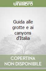 Guida alle grotte e ai canyons d'Italia libro