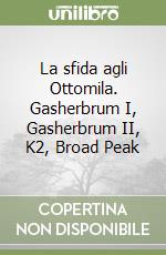 La sfida agli Ottomila. Gasherbrum I, Gasherbrum II, K2, Broad Peak libro