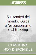 Sui sentieri del mondo. Guida all'escursionismo e al trekking libro