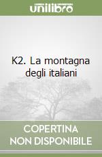 K2. La montagna degli italiani libro