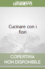 Cucinare con i fiori libro