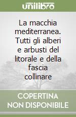 La macchia mediterranea. Tutti gli alberi e arbusti del litorale e della fascia collinare libro