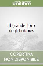 Il grande libro degli hobbies libro