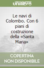 Le navi di Colombo. Con 6 piani di costruzione della «Santa Maria» libro