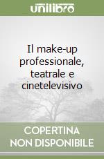 Il make-up professionale, teatrale e cinetelevisivo