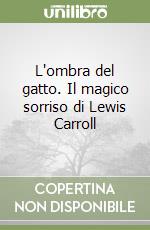 L'ombra del gatto. Il magico sorriso di Lewis Carroll libro