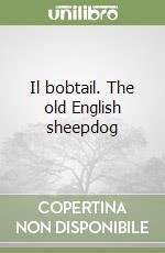 Il bobtail. The old English sheepdog libro