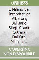 E Milano va. Interviste ad Alberoni, Bellisario, Biagi, Courir, Cutrera, Dall'Ora, Missoni, Muccini, Nascimbeni, Palazzi, Pomodoro, Porro, Staudacher...