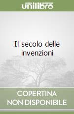 Il secolo delle invenzioni libro