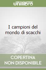 I campioni del mondo di scacchi libro