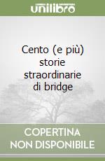 Cento (e più) storie straordinarie di bridge libro