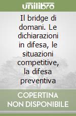 Il bridge di domani. Le dichiarazioni in difesa, le situazioni competitive, la difesa preventiva libro