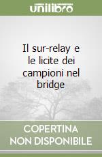 Il sur-relay e le licite dei campioni nel bridge