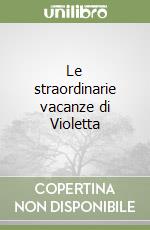 Le straordinarie vacanze di Violetta libro