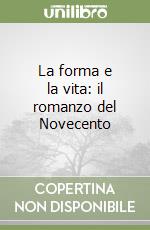 La forma e la vita: il romanzo del Novecento libro