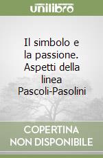 Il simbolo e la passione. Aspetti della linea Pascoli-Pasolini libro