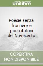 Poesie senza frontiere e poeti italiani del Novecento libro