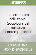 La letteratura dell'utopia. Sociologia del romanzo contemporaneo libro