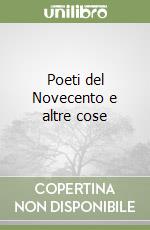 Poeti del Novecento e altre cose libro