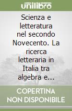 Scienza e letteratura nel secondo Novecento. La ricerca letteraria in Italia tra algebra e metafora libro