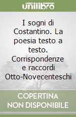 I sogni di Costantino. La poesia testo a testo. Corrispondenze e raccordi Otto-Novecenteschi libro