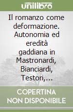 Il romanzo come deformazione. Autonomia ed eredità gaddiana in Mastronardi, Bianciardi, Testori, Arbasino