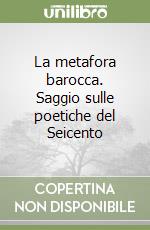 La metafora barocca. Saggio sulle poetiche del Seicento libro