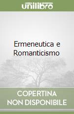 Ermeneutica e Romanticismo libro