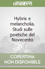 Hybris e melancholia. Studi sulle poetiche del Novecento libro